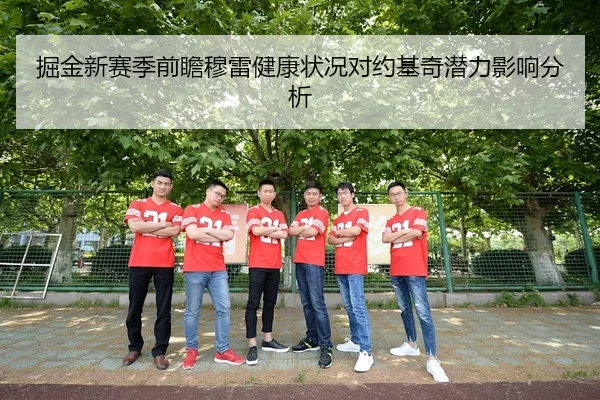 掘金新赛季前瞻穆雷健康状况对约基奇潜力影响分析