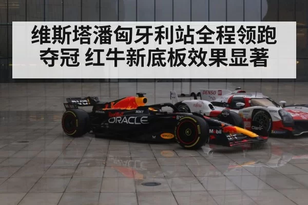维斯塔潘匈牙利站全程领跑夺冠 红牛新底板效果显著