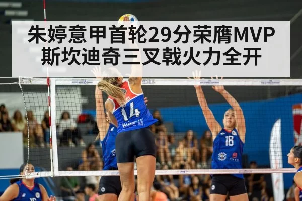 朱婷意甲首轮29分荣膺MVP 斯坎迪奇三叉戟火力全开